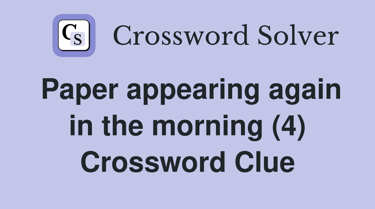 Paper appearing again in the morning (4) Crossword Clue