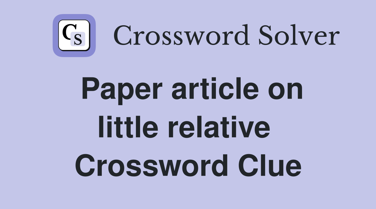 Paper article on little relative  Crossword Clue