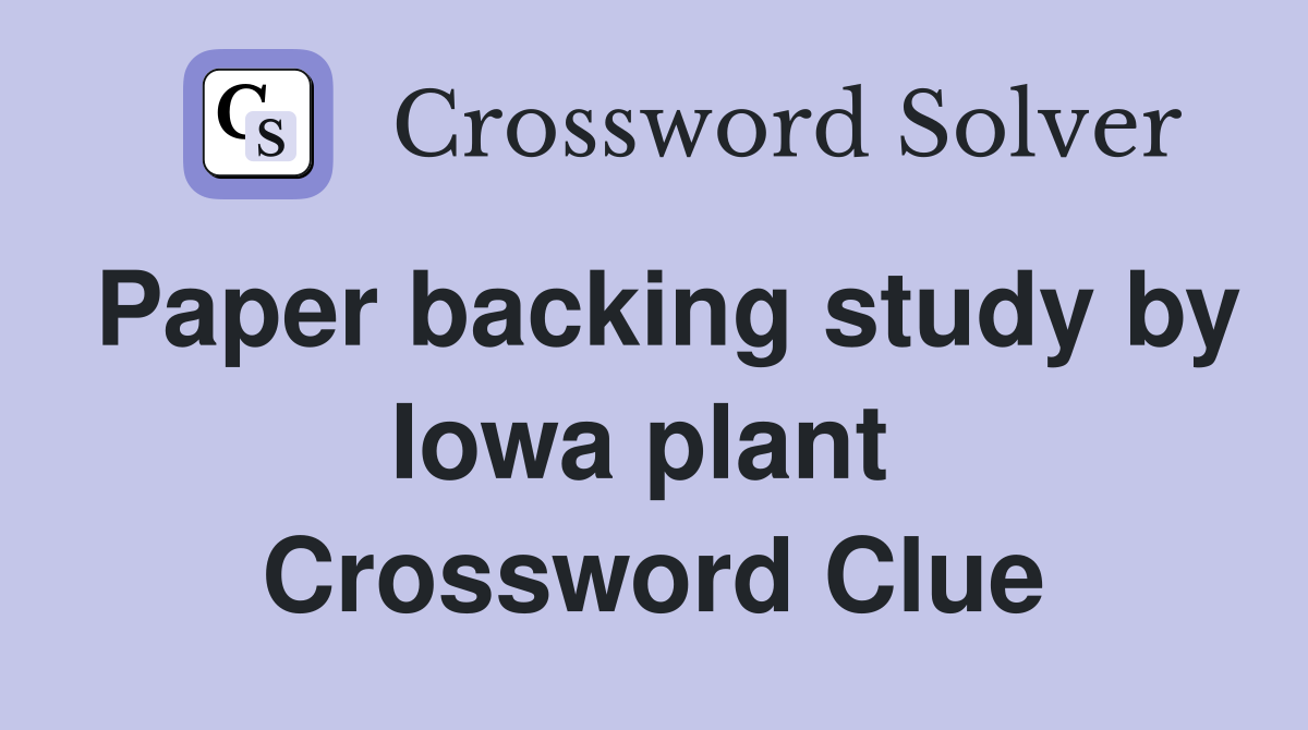 Paper backing study by Iowa plant  Crossword Clue