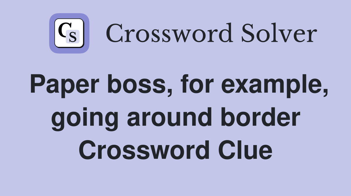Paper boss, for example, going around border Crossword Clue