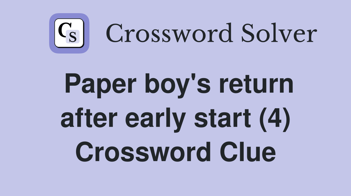 Paper boy's return after early start (4) Crossword Clue
