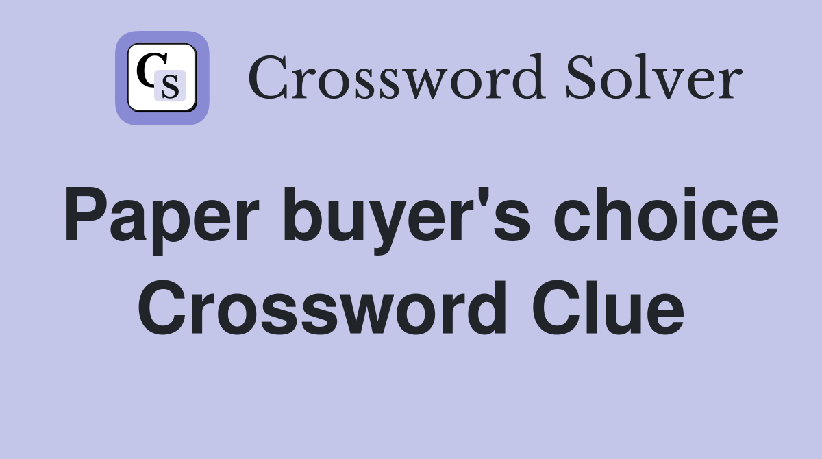Paper buyer's choice Crossword Clue