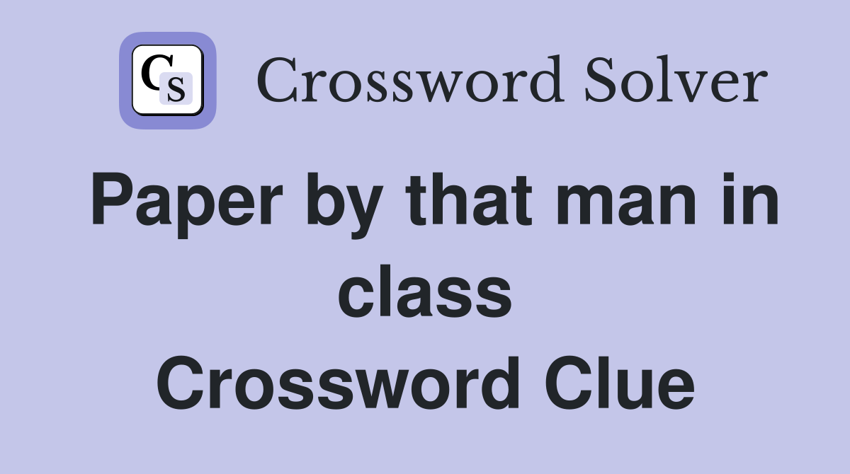 Paper by that man in class Crossword Clue