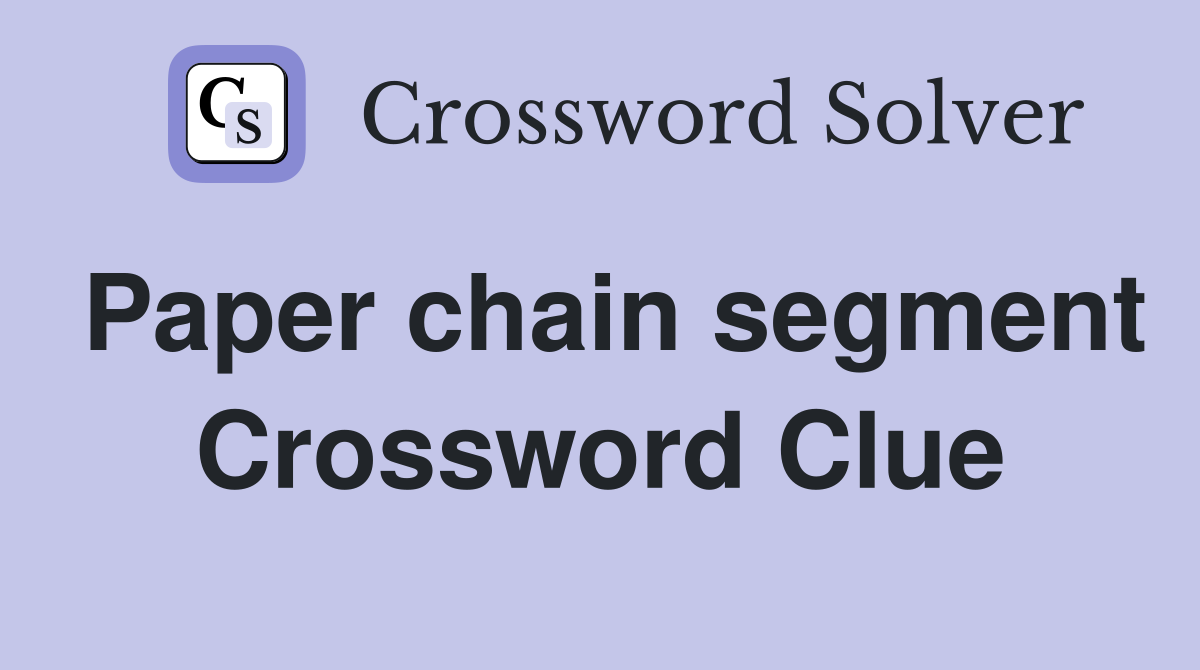 Paper chain segment Crossword Clue
