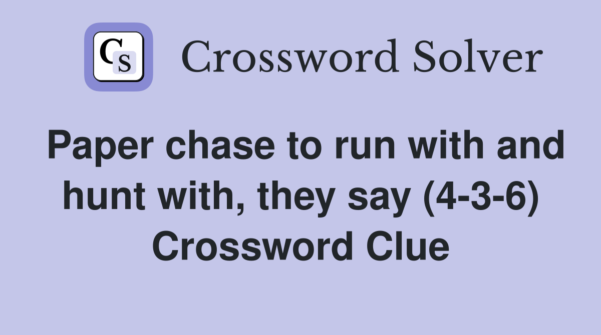 Paper chase to run with and hunt with, they say (4-3-6) Crossword Clue