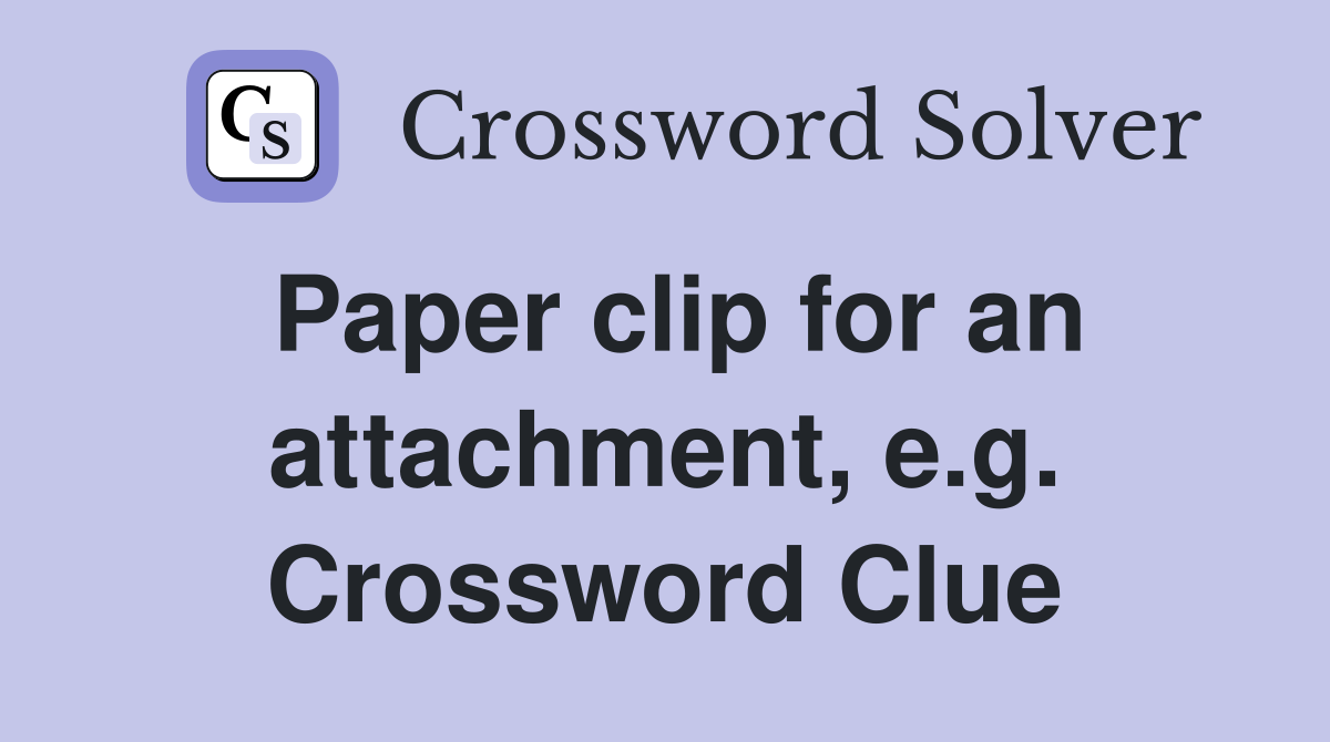 Paper clip for an attachment, e.g. Crossword Clue