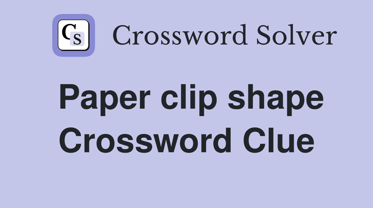 Paper clip shape Crossword Clue