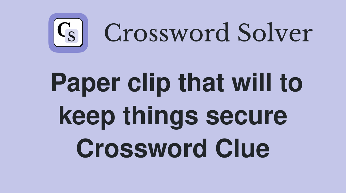 Paper clip that will to keep things secure Crossword Clue