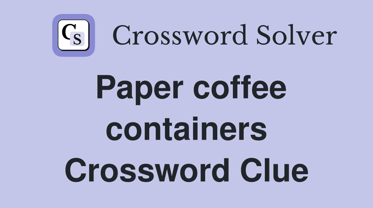 Paper coffee containers Crossword Clue