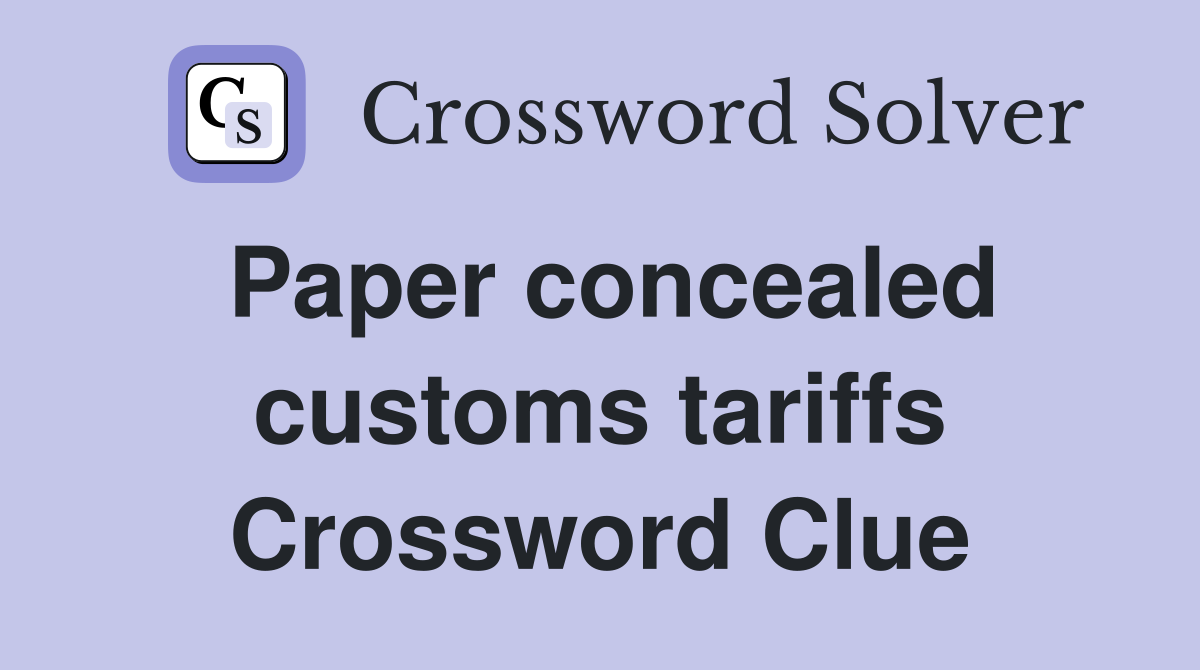 Paper concealed customs tariffs Crossword Clue