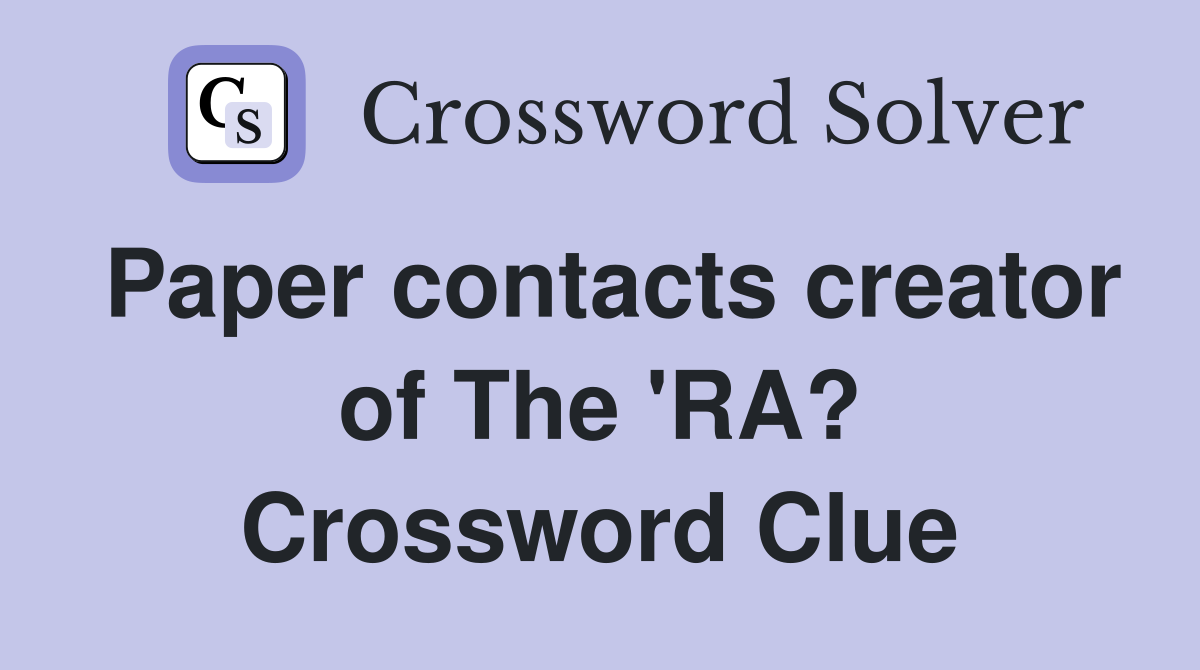 Paper contacts creator of The 'RA? Crossword Clue