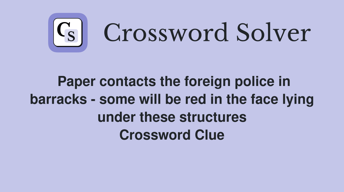 Paper contacts the foreign police in barracks - some will be red in the face lying under these structures Crossword Clue