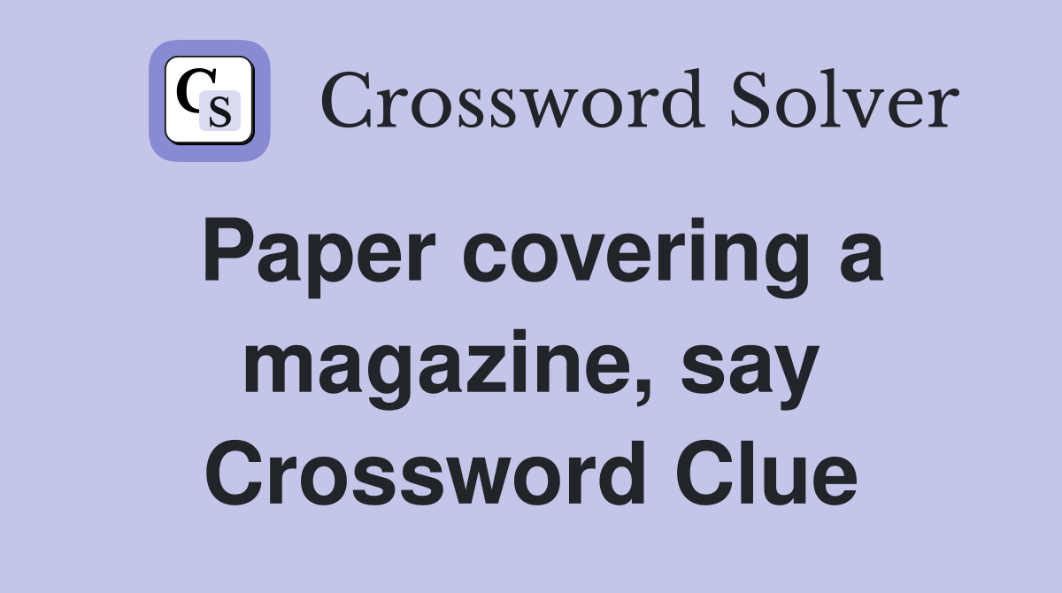 Paper covering a magazine, say Crossword Clue