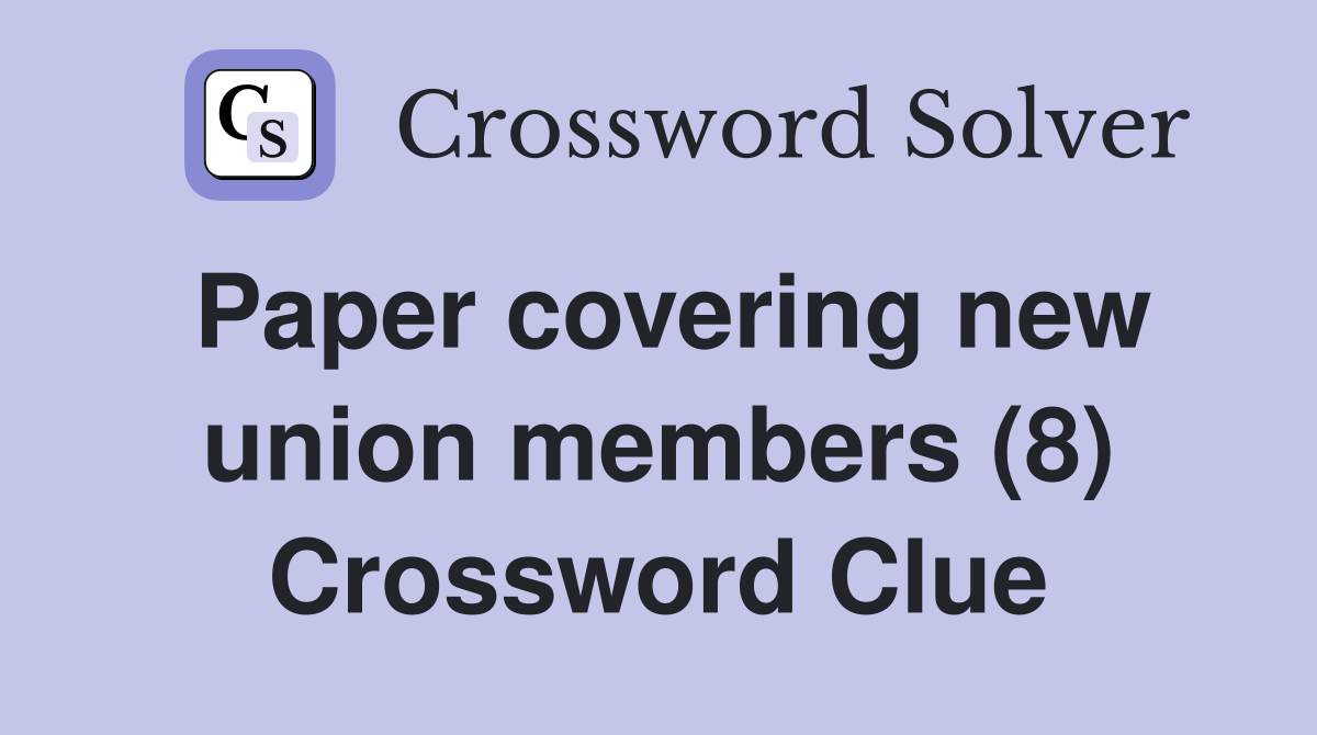 Paper covering new union members (8) Crossword Clue