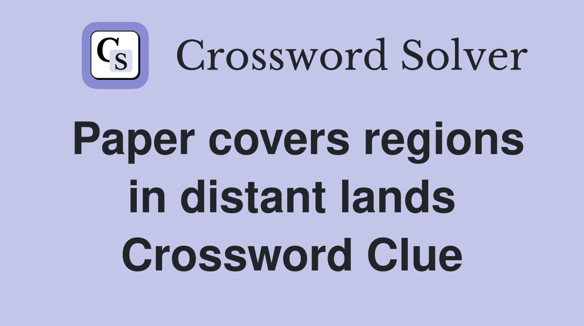 Paper covers regions in distant lands Crossword Clue