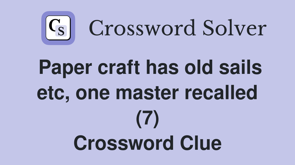 Paper craft has old sails etc, one master recalled (7) Crossword Clue