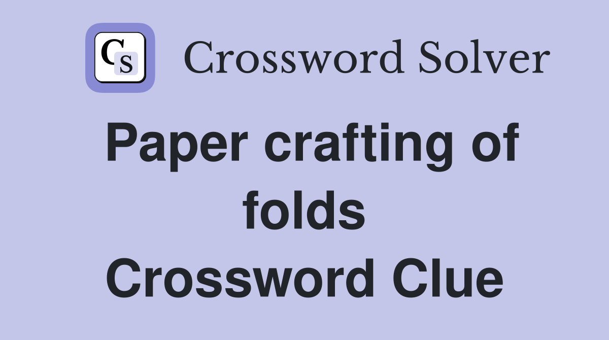 Paper crafting of folds Crossword Clue