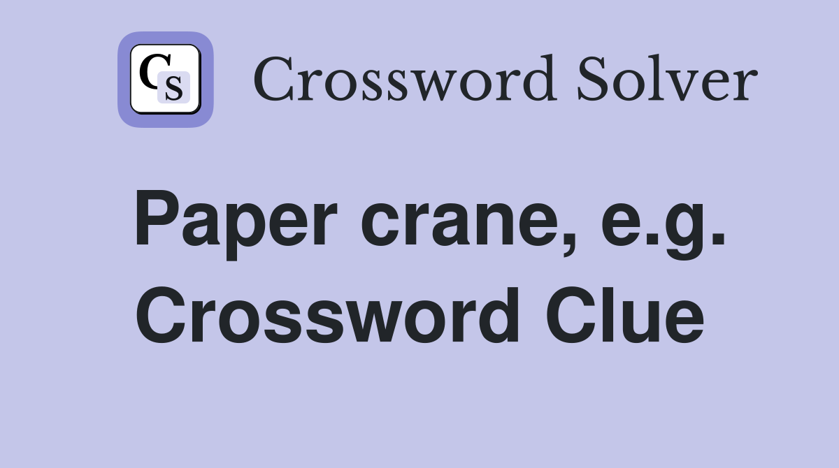 Paper crane, e.g. Crossword Clue