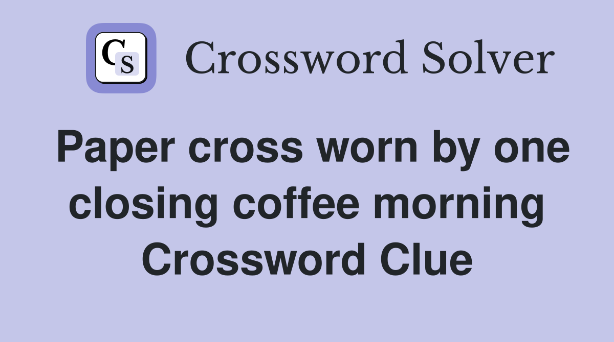 Paper cross worn by one closing coffee morning Crossword Clue