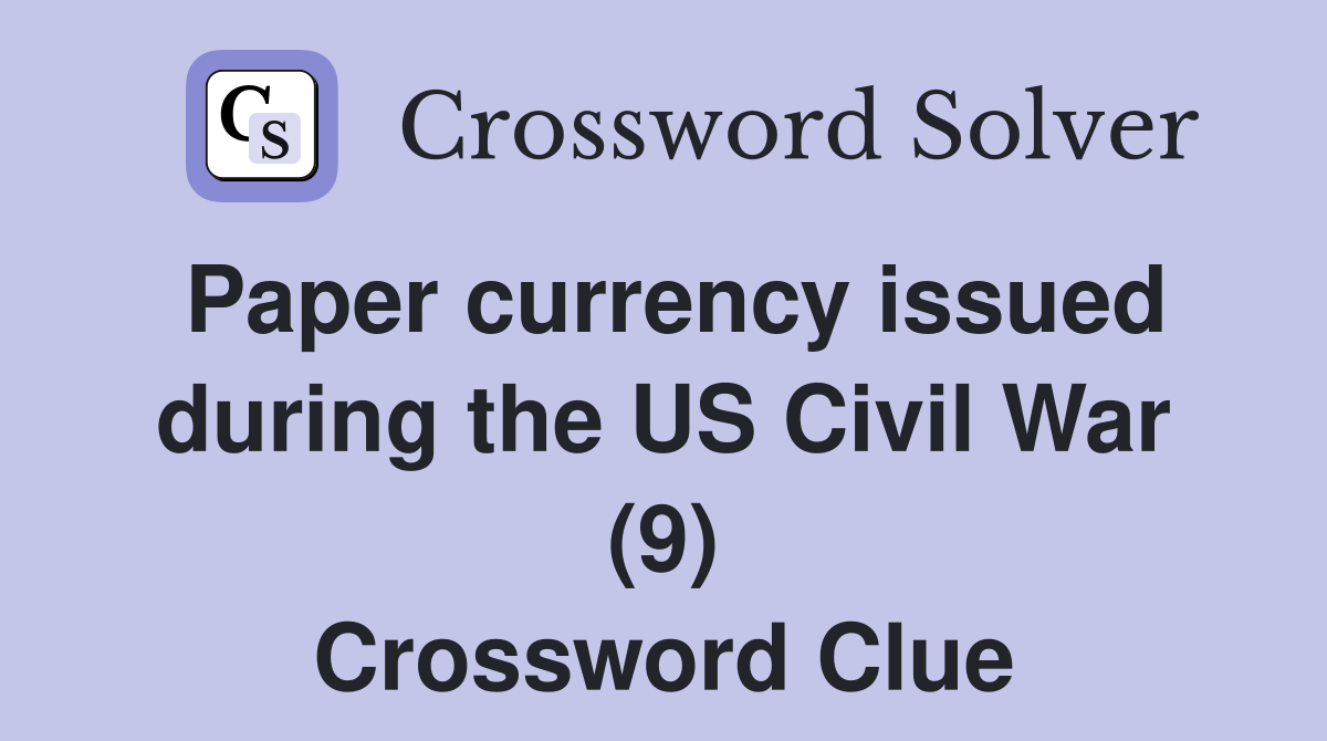 Paper currency issued during the US Civil War (9) Crossword Clue