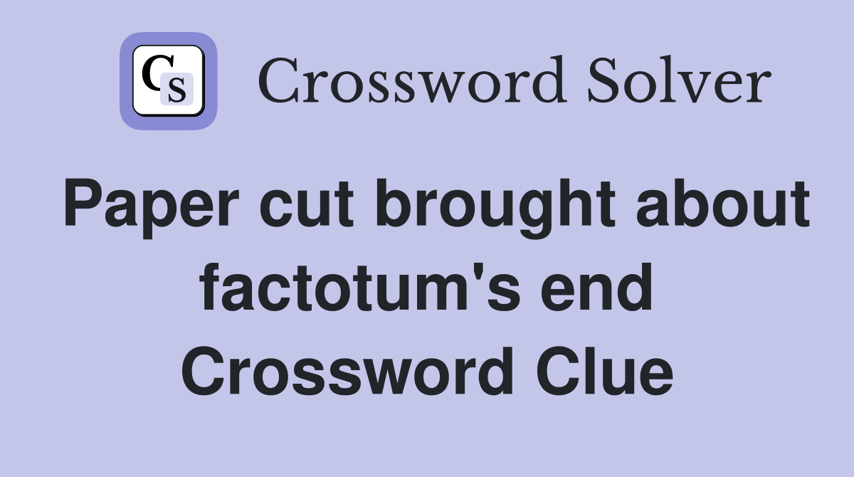 Paper cut brought about factotum's end Crossword Clue
