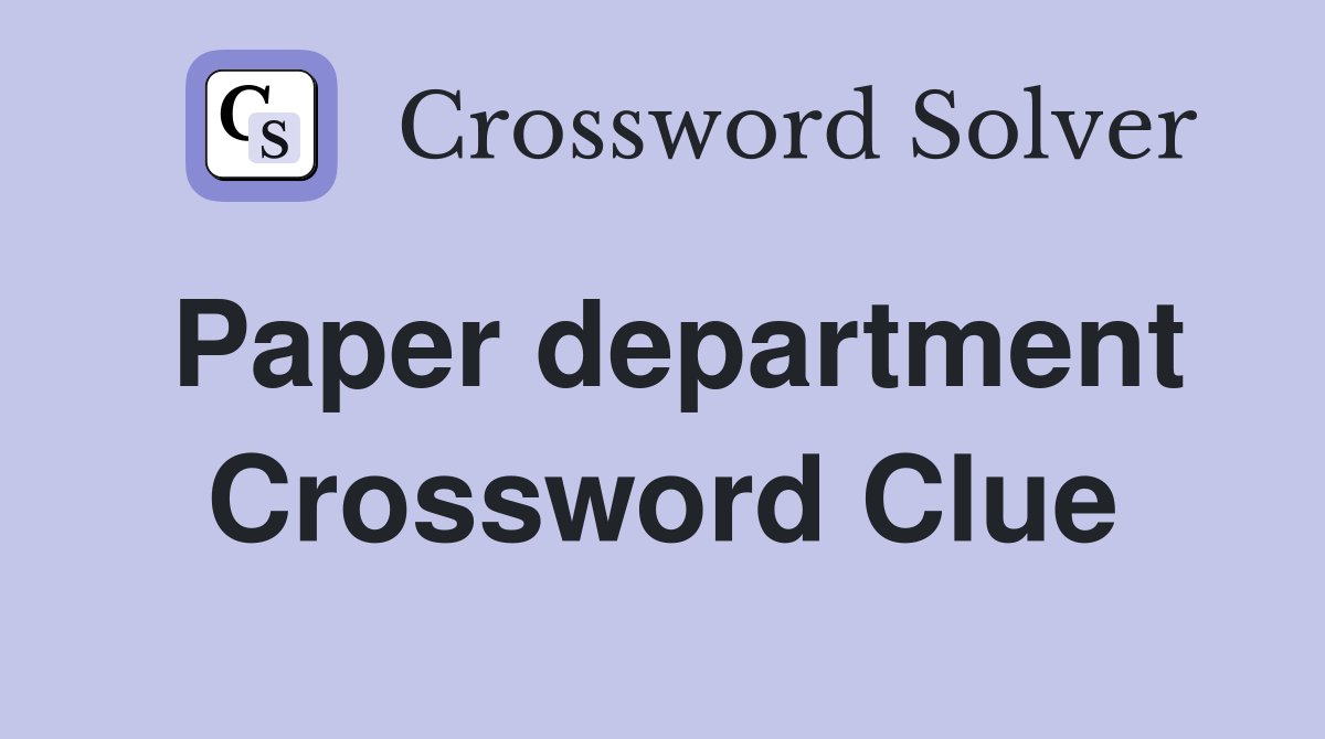 Paper department Crossword Clue
