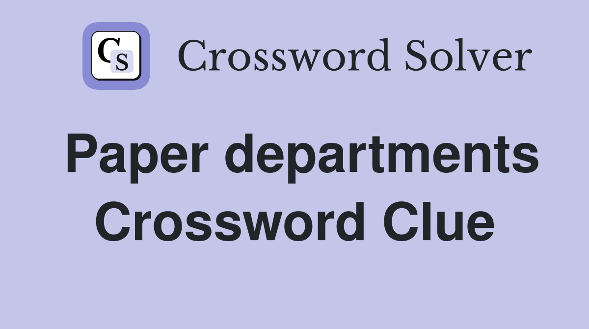 Paper departments Crossword Clue