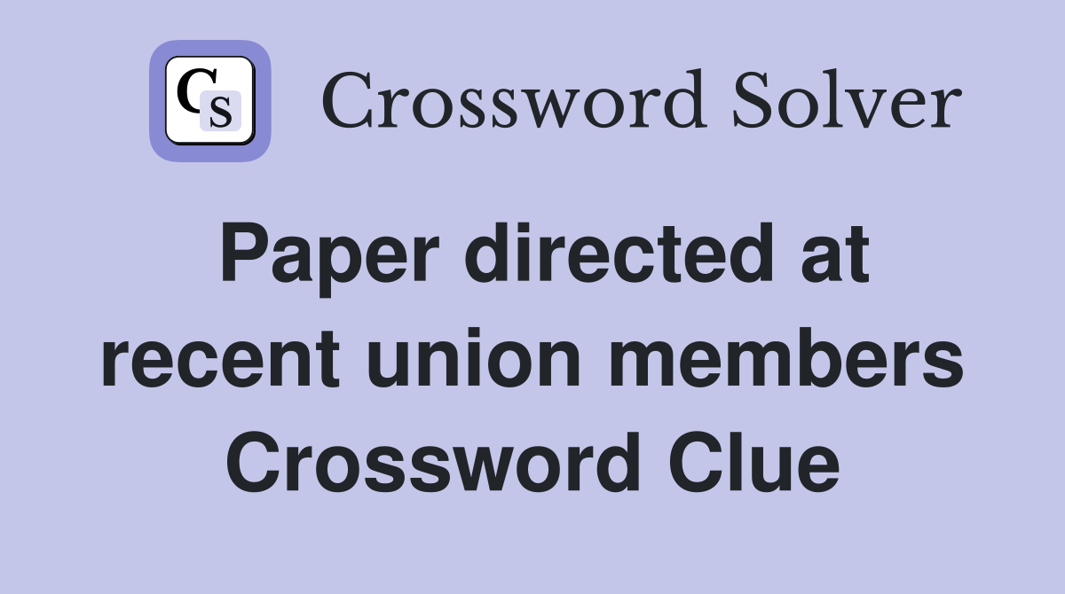 Paper directed at recent union members Crossword Clue