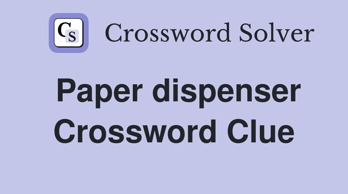 Paper dispenser Crossword Clue