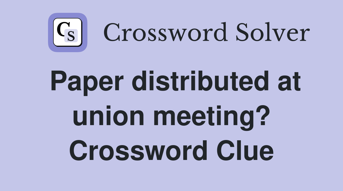 Paper distributed at union meeting? Crossword Clue