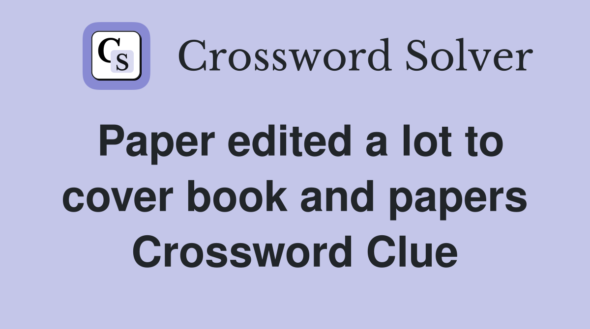 Paper edited a lot to cover book and papers Crossword Clue