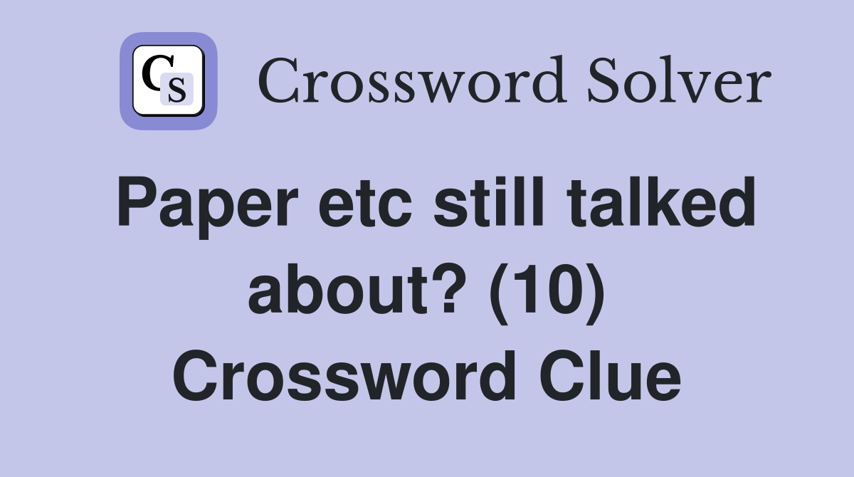 Paper etc still talked about? (10) Crossword Clue