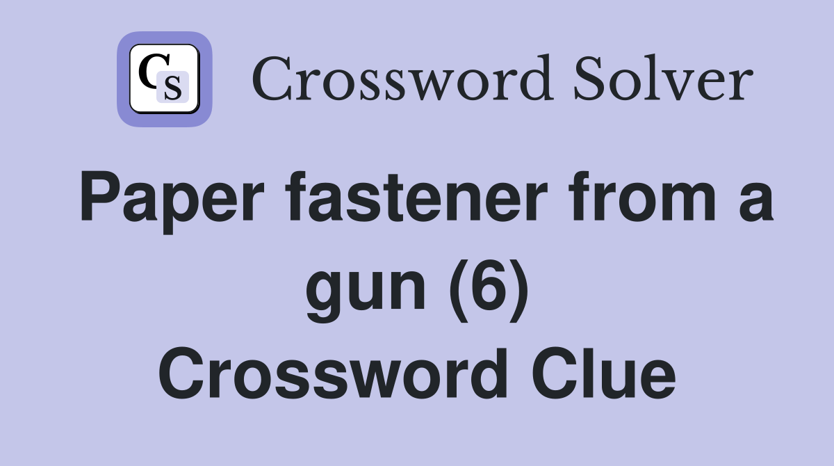 Paper fastener from a gun (6) Crossword Clue
