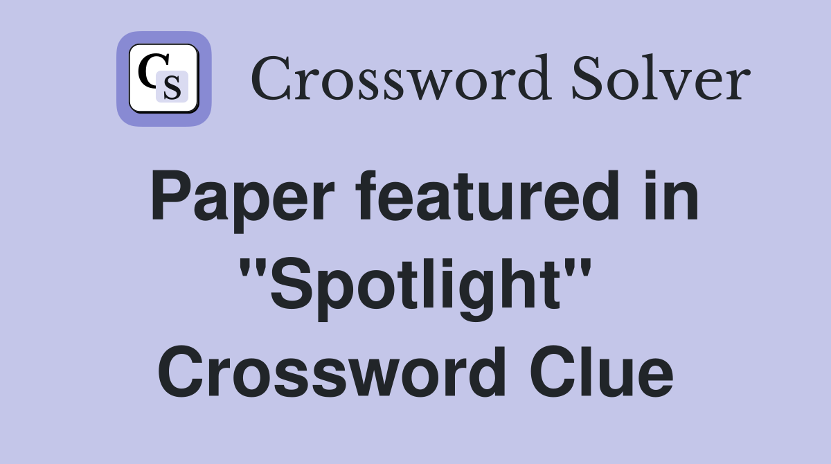 Paper featured in "Spotlight" Crossword Clue