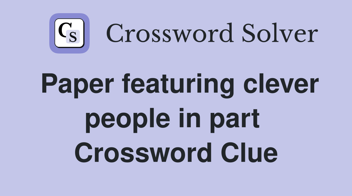 Paper featuring clever people in part  Crossword Clue