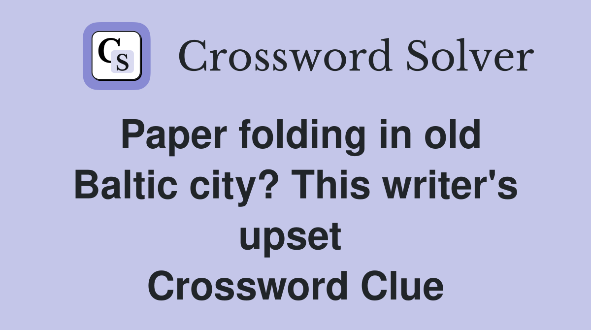Paper folding in old Baltic city? This writer's upset  Crossword Clue