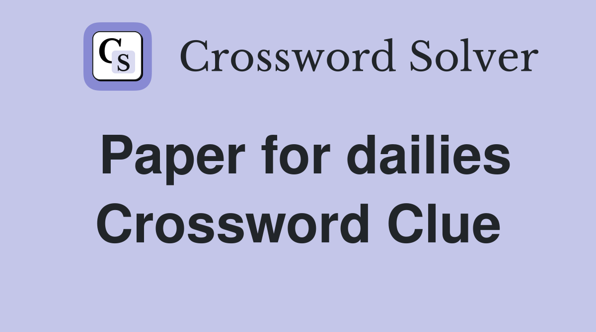 Paper for dailies Crossword Clue
