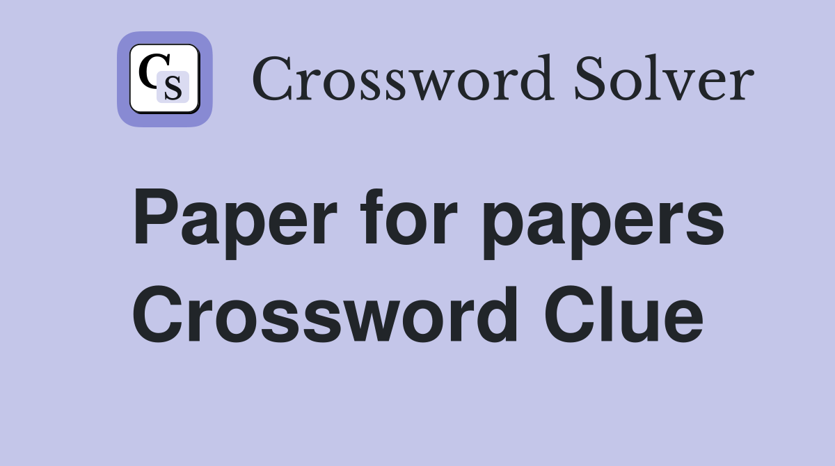 Paper for papers Crossword Clue