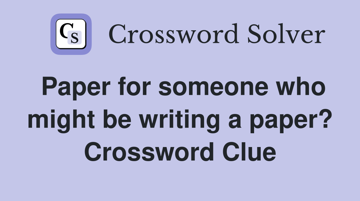 Paper for someone who might be writing a paper? Crossword Clue