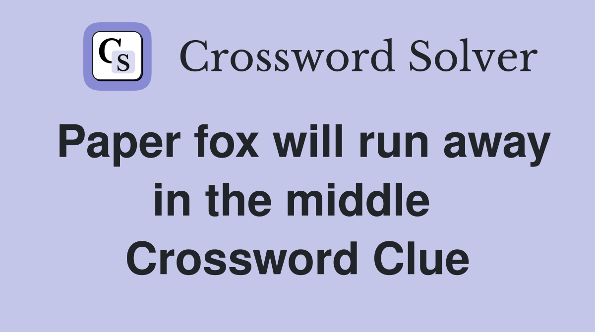 Paper fox will run away in the middle  Crossword Clue