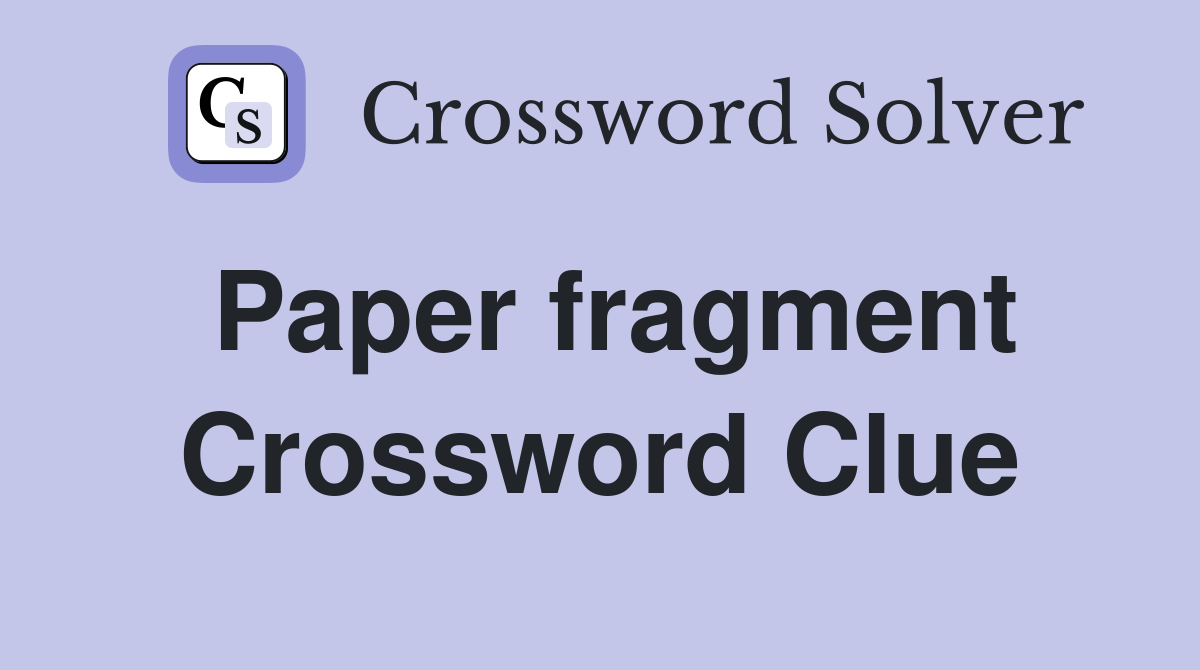 Paper fragment Crossword Clue