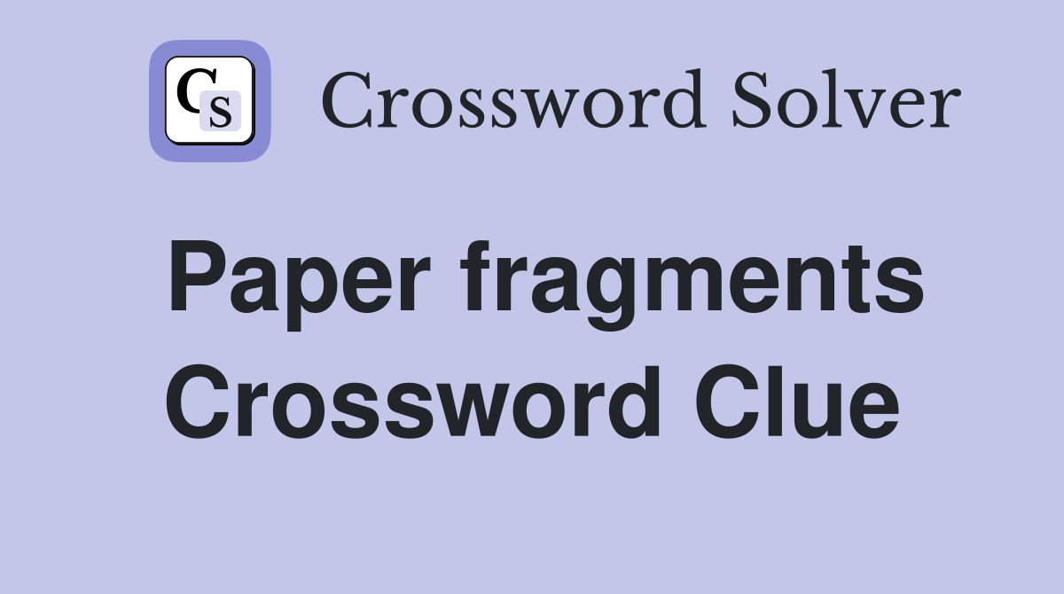 Paper fragments Crossword Clue