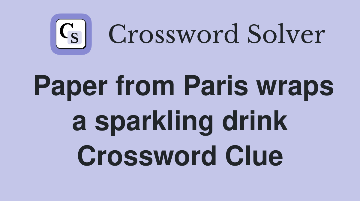 Paper from Paris wraps a sparkling drink Crossword Clue