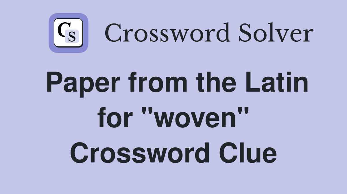 Paper from the Latin for ''woven'' Crossword Clue