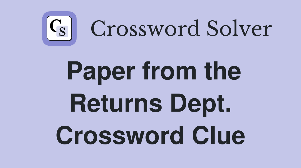 Paper from the Returns Dept. Crossword Clue