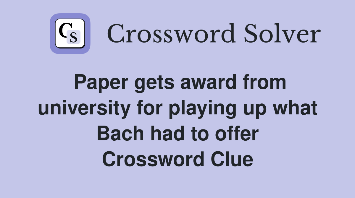 Paper gets award from university for playing up what Bach had to offer Crossword Clue