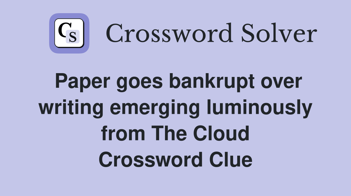 Paper goes bankrupt over writing emerging luminously from The Cloud Crossword Clue