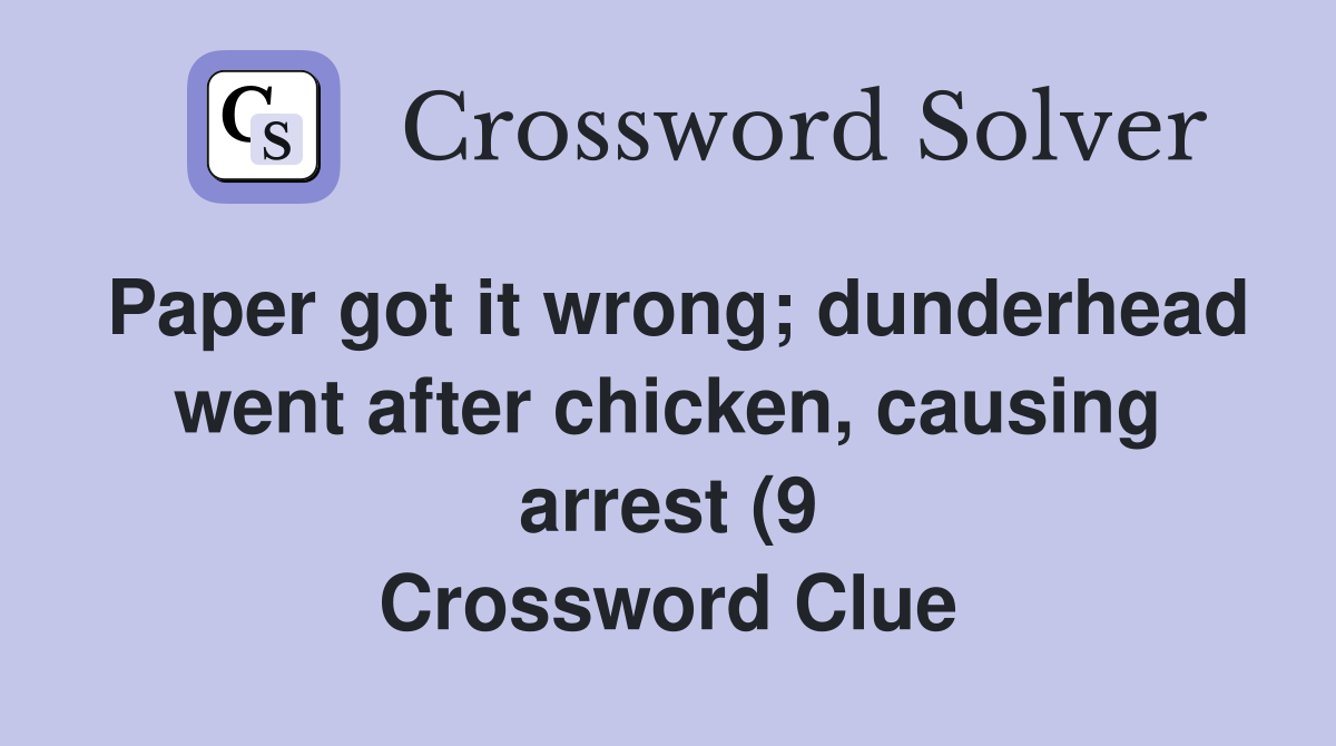 Paper got it wrong dunderhead went after chicken causing arrest (9 Paper got it wrong dunderhead went after chicken causing arrest (9