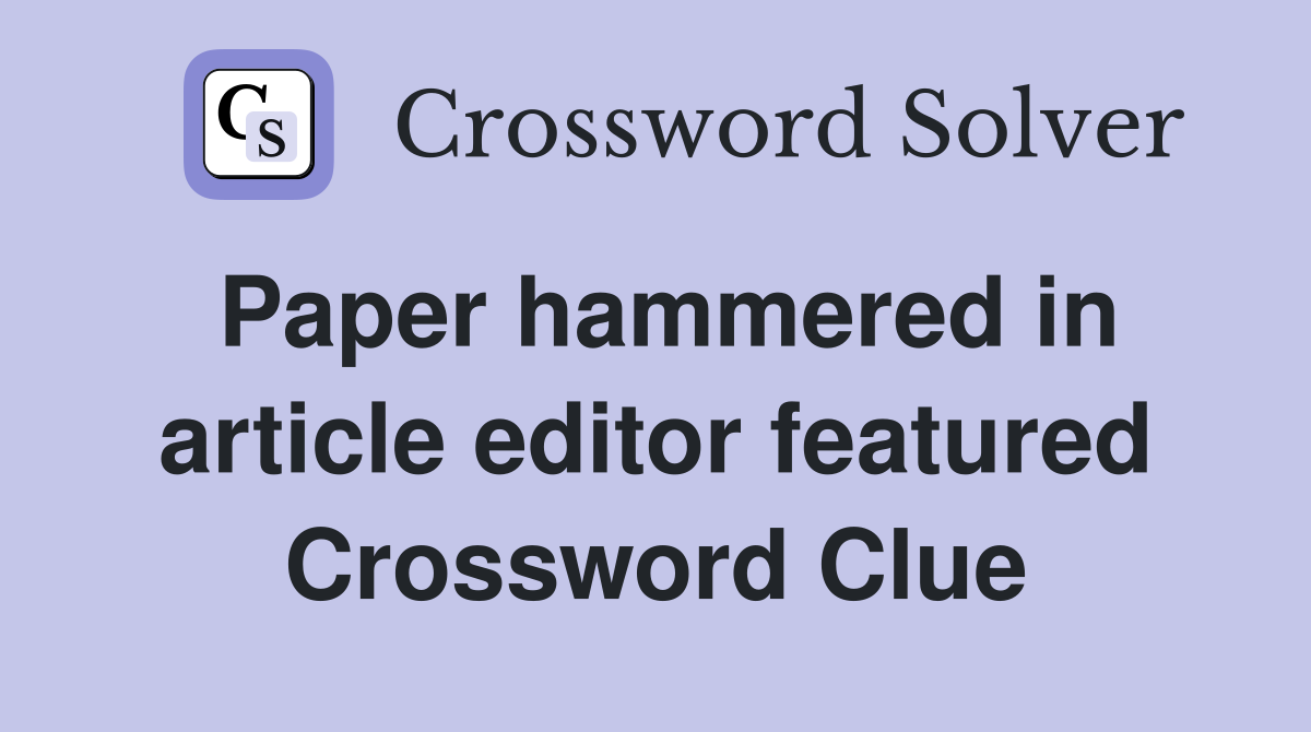 Paper hammered in article editor featured Crossword Clue