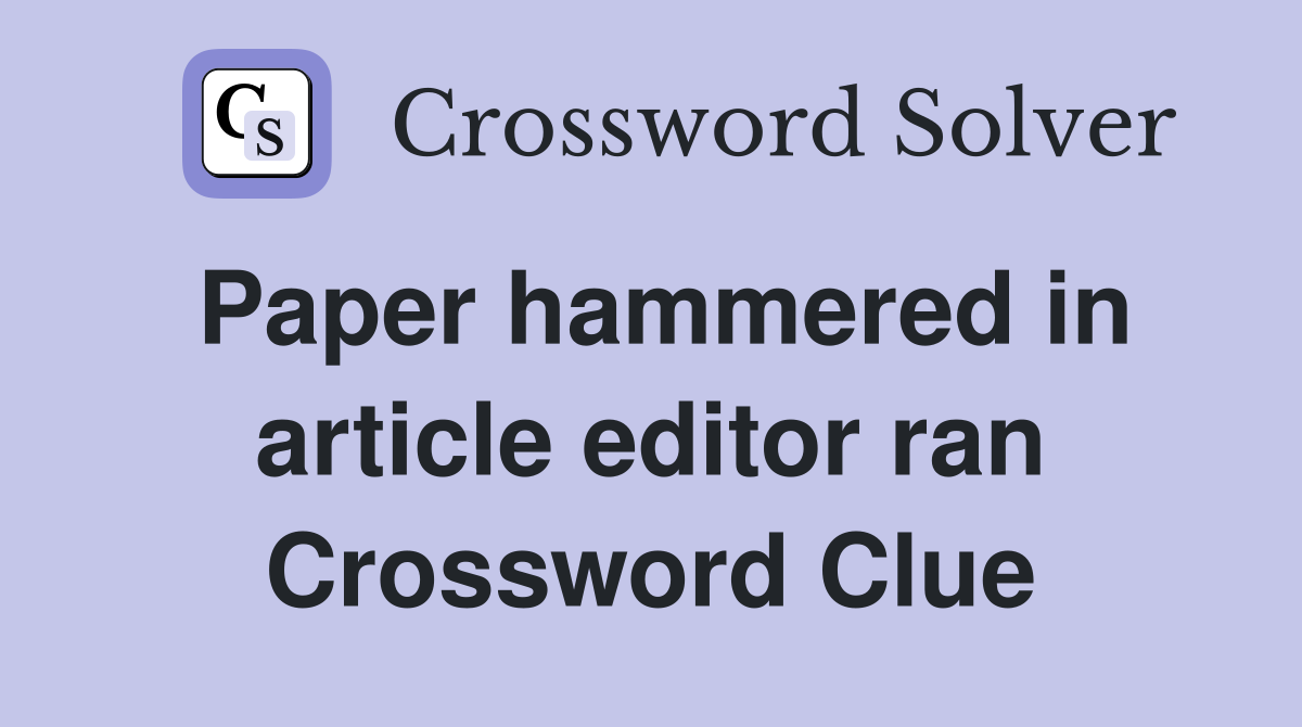 Paper hammered in article editor ran Crossword Clue